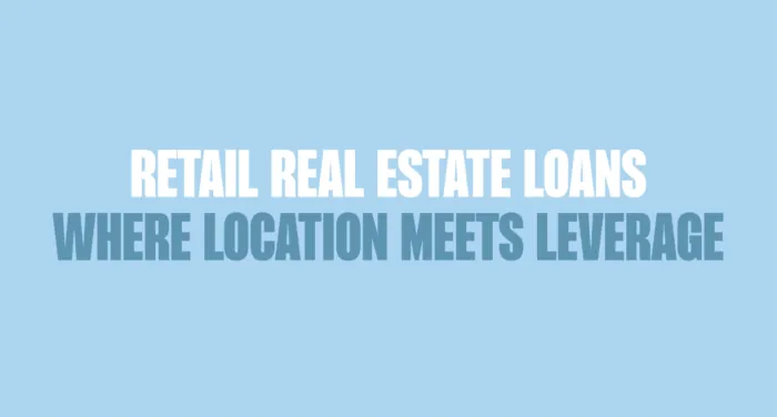 blog_aug1 Blue background with bold text written in dark blue and white saying, "RETAIL REAL ESTATE LOANS: WHERE LOCATION MEETS LEVERAGE"
