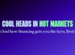 Gradient background with bold blue and green text that says, "Cool heads in hot markets )and how financing gets you the keys, first).