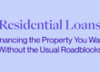 Residential Loans: Financing the Property You Want Without the Usual Roadbloacks