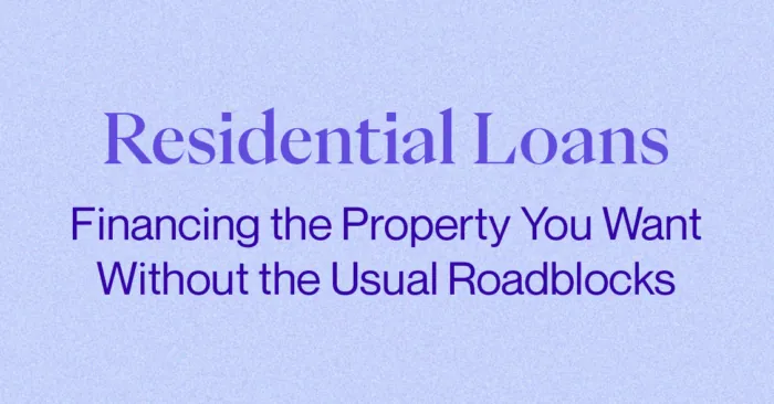 Residential Loans: Financing the Property You Want Without the Usual Roadbloacks