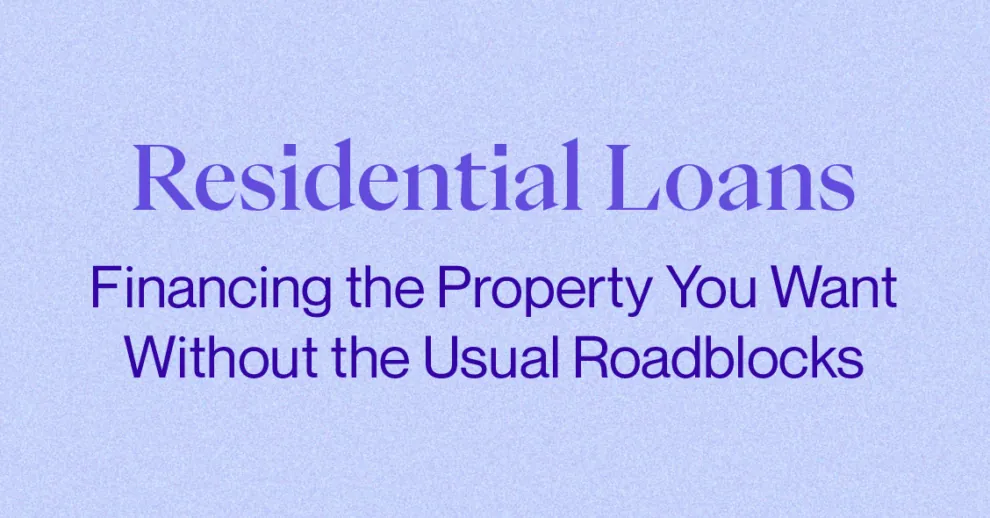 Residential Loans: Financing the Property You Want Without the Usual Roadbloacks